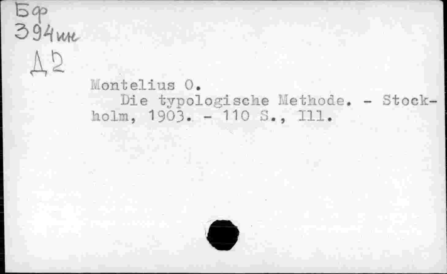 ﻿Montelius 0.
Die typologische Methode. - Stockholm, 1903. - 110 S., Ill.